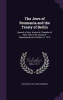 The Jews of Roumania and the Treaty of Berlin: Speech of Hon. Walter M. Chandler of New York in the House of Representatives October 10, 1913 1176745379 Book Cover