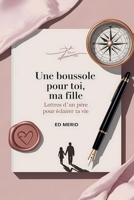 Une Boussole pour toi, ma Fille: Lettres d'un Père pour Éclairer ta Vie (French Edition) B0DR1L34QQ Book Cover
