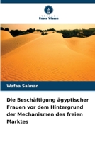 Die Beschäftigung ägyptischer Frauen vor dem Hintergrund der Mechanismen des freien Marktes 6630115058 Book Cover
