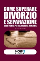 COME SUPERARE DIVORZIO E SEPARAZIONE: Guida pratica per una rinascita immediata (Italian Edition) 8899356351 Book Cover