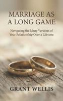 Marriage as a Long Game: Navigating the Many Versions of Your Relationship Over a Lifetime B0G52QBHNB Book Cover