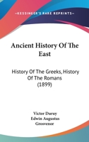 Ancient History of the East: History of the Greeks, History of the Romans (1899) 1164576151 Book Cover