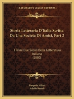 Storia Letteraria D'Italia Scritta Da Una Societa Di Amici, Part 2: I Primi Due Secoli Della Letteratura Italiana (1880) 116772187X Book Cover