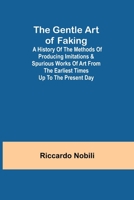 The Gentle Art of Faking: A history of the methods of producing imitations & spurious works of art from the earliest times up to the present day 935575101X Book Cover