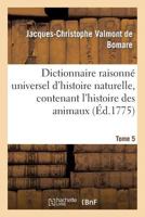 Dictionnaire Raisonna(c) Universel D'Histoire Naturelle, Contenant L'Histoire Des Animaux. Tome 5: , Des Va(c)Ga(c)Taux Et Des Mina(c)Raux, Et Celle Des Corps CA(C)Lestes, Des Ma(c)Ta(c)Ores 2012474810 Book Cover