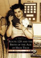 Route 128 and the Birth of the Age of High Tech 0738510769 Book Cover