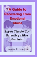 A Guide to Recovering From Emotional Abuse: Expert Tips for Co-Parenting with a Narcissist B0CR8QY3P3 Book Cover
