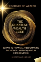 THE QUANTUM WEALTH CODE: 30 Days to Financial Freedom Using the Hidden Laws of Quantum Consciousness. B0FTZ55TVX Book Cover