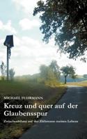 Kreuz und quer auf der Glaubensspur: Zwischenbilanz auf der Zielstraße meines Lebens 3848226979 Book Cover