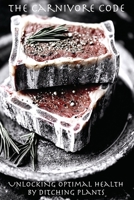 The Carnivore Code: Unlocking Optimal Health by Ditching Plants: Embracing the diet nature designed for us 1951645189 Book Cover