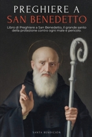 Preghiere a San Benedetto: Libro Di Preghiere a San Benedetto Per La Protezione, La Benedizione E l'Intercessione - Devozionario Cattolico Con La ... Santa Croce - Italian Edition (I Miei Santi) B0GLKBR1RR Book Cover
