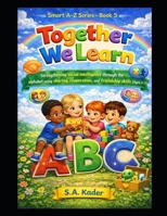 Smart A–Z Series – Book 5: Together We Learn: Strengthening social intelligence through the alphabet using sharing, cooperation, and friendship skills (Ages 3–5) B0GRZMYYNM Book Cover