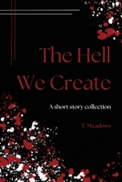 The Hell We Create: Essay and Short Story Collection B0DSGQ8FLK Book Cover