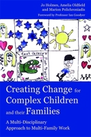 Creating Change for Complex Children and Their Families: A Multi-Disciplinary Approach to Multi-Family Work 1843109654 Book Cover