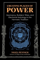 Creating Places of Power: Geomancy, Builder's Rites, and Electional Astrology in the Hermetic Tradition 1644115840 Book Cover
