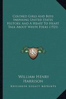 Colored girls and boys' inspiring United States history, and a heart to heart talk about white folks 1376833425 Book Cover
