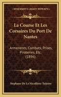 Course Et Les Corsaires Du Port de Nantes: Armements, Combats, Prises, Pirateries, Etc... 2013042337 Book Cover