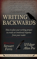 Writing Backwards: How to plan your writing project to create an emotional response from your reader - Including the full text of The Philosophy of Composition 191812003X Book Cover