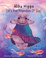 Hiba Hippo: Let’s Rise Regardless of Size!: An Artistic Children’s Story About Body Positivity and Self-Acceptance 1737106612 Book Cover