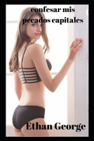 confesar mis pecados capitales B0BFPCQCT8 Book Cover