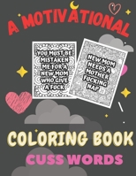 A Motivational coloring book cuss words: A Motivating Swear Word Coloring Book for Adults cuss words B08RT64G6D Book Cover