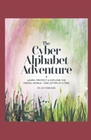 The Cyber Alphabet Adventure: Learn, Protect and Explore the Digital World-One letter at a time. B0DX25J6S9 Book Cover