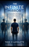 The Infinite Mirror: How Altered States, Subconscious Reprogramming, and Identity Shifts Let You Step into a Different Life B0GXK2MP3L Book Cover