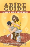 The Abide Guide: Living Like Lebowski 1569759766 Book Cover