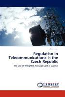 Regulation in Telecommunications in the Czech Republic: The use of Weighted Average Cost of Capital 3659285935 Book Cover