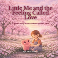 Little Me and the Feeling Called Love: A gentle, child psychology-based story about connection, boundaries, and listening B0GDVJSH8T Book Cover