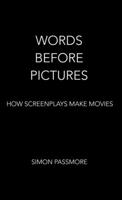 Words Before Pictures: How Screenplays Make Movies 1838029125 Book Cover