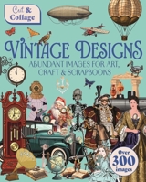 Cut & Collage Vintage Designs: Abundant Images For Art, Craft & Scrapbooks 1398857874 Book Cover