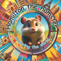 Hamilton The Hamster Exploring the World: Story Book About Hamster For Kids B0D6RPX3WX Book Cover