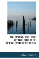 The Trial of the Most Notable Lawsuit of Ancient or Modern Times 0548299692 Book Cover