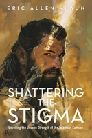 Shattering the Stigma: Unveiling the Unseen Strength of the Infamous Samson B0GSWNZBGR Book Cover
