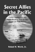 Secret Allies in the Pacific: Covert Intelligence and Code-Breaking Cooperation Between the United States, Great Britain, and Other Nations Prior to 0786411368 Book Cover