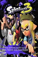 SPLATOON 3 Complete Guide :Tips - Tricks - Strategies and More B0BF2XCD49 Book Cover
