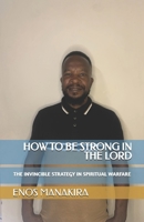How to Be Strong in the Lord: The Invincible Strategy in Spiritual Warfare 1719998779 Book Cover