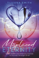 Misplaced Eternity: When Eternity and Death Collide: A Journey Through Grief 098370161X Book Cover