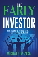 The Early Investor: How Teens & Young Adults Can Become Wealthy 1492105007 Book Cover