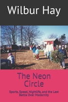 The Neon Circle: Sports, Speed, Nightlife, and the Last Battle Over Modernity (The Gallagher Road Chronicles) B0HC3KGN7R Book Cover