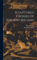 Sculptured Crosses Of Ancient Ireland 1016189982 Book Cover
