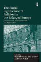 The Social Significance of Religion in the Enlarged Europe: Secularization, Individualization and Pluralization 1409426211 Book Cover