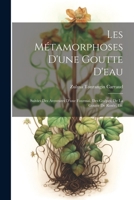 Les Métamorphoses D'une Goutte D'eau: Suivies Des Aventures D'une Fourmai, Des Guêpes, De La Goutte De Rosée, Etc 1021626147 Book Cover