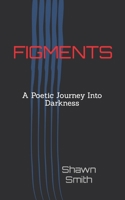 Figments: A Poetic Journey Into Darkness B09TJ6KFX7 Book Cover