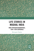 Life Stories in Mughal India: Indo-Persian Biographies, 16th-18th centuries 1032991321 Book Cover