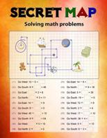 Secret Map: Mathematics Workbook Skills, Puzzles that uses numbers, Directions to lead the correct goal, Solving math problems, Addition, Subtraction, Multiplication, Division 198601794X Book Cover