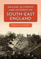 Railway Accidents and Incidents in South-East England 1445681196 Book Cover