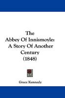 The Abbey Of Innismoyle: A Story Of Another Century 1166028771 Book Cover