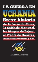 La Guerra en Ucrania: Breve historia de la Invasión Rusa, la Caída de Mariupol, los Ataques de Bajmut, el Frente de Donetsk, la Resistencia Ucraniana y más... 9493331024 Book Cover